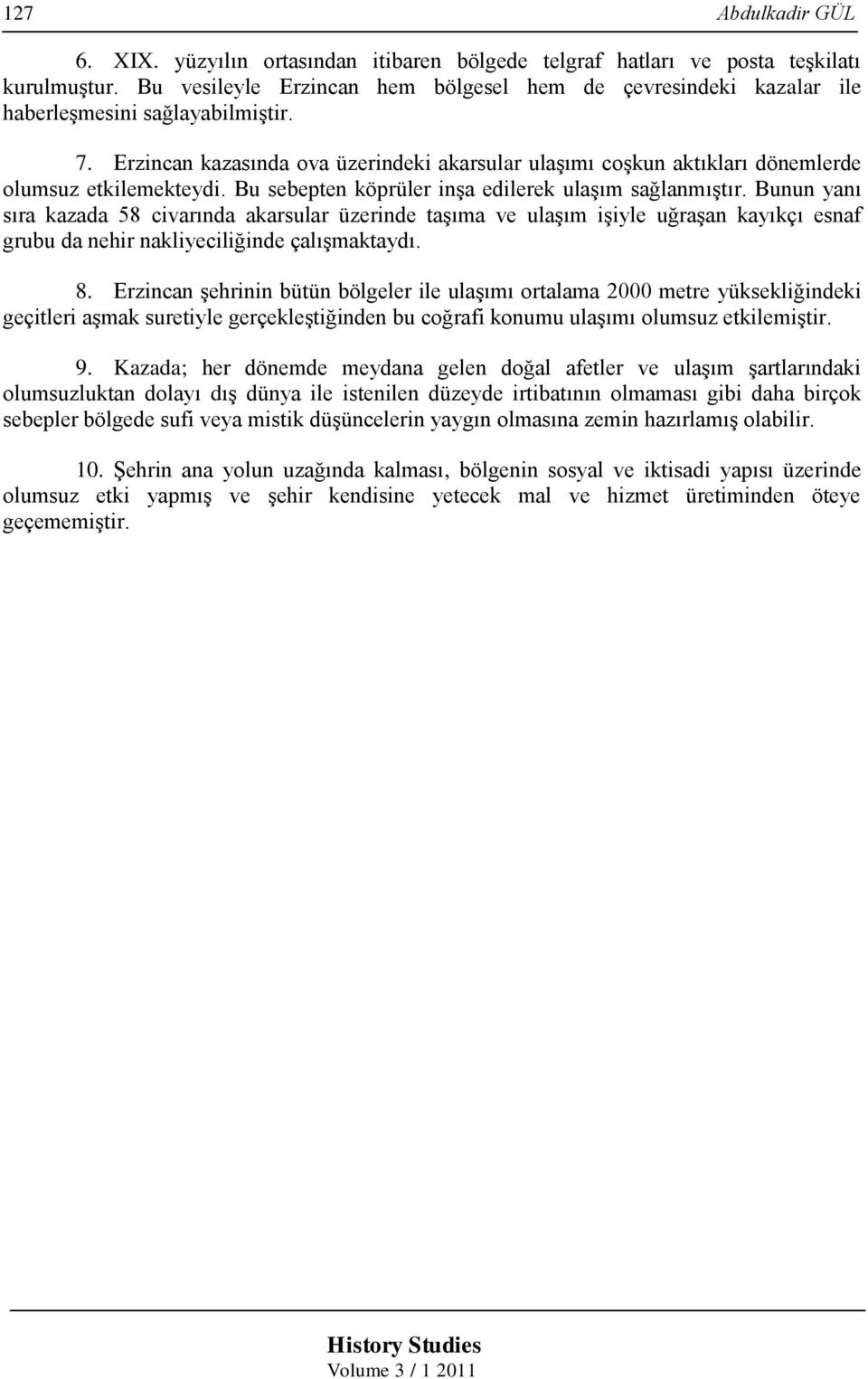 Erzincan kazasında ova üzerindeki akarsular ulaşımı coşkun aktıkları dönemlerde olumsuz etkilemekteydi. Bu sebepten köprüler inşa edilerek ulaşım sağlanmıştır.