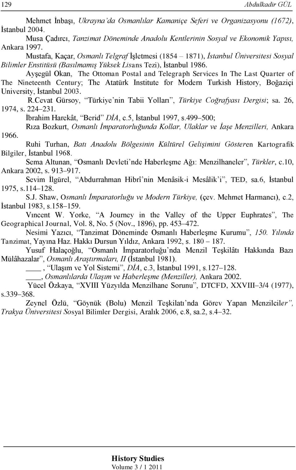 Mustafa, Kaçar, Osmanlı Telgraf İşletmesi (1854 1871), İstanbul Üniversitesi Sosyal Bilimler Enstitüsü (Basılmamış Yüksek Lisans Tezi), İstanbul 1986.