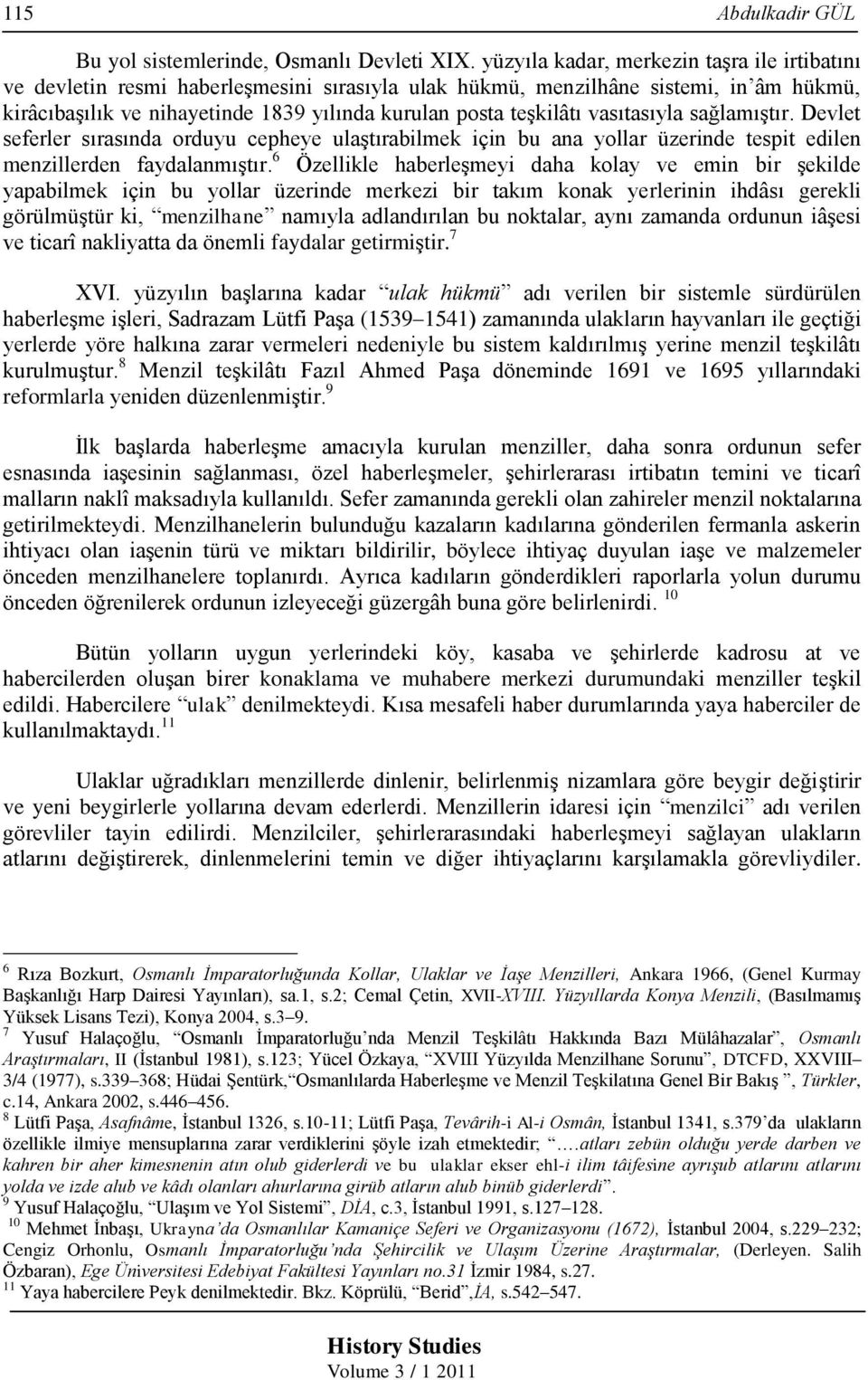 vasıtasıyla sağlamıştır. Devlet seferler sırasında orduyu cepheye ulaştırabilmek için bu ana yollar üzerinde tespit edilen menzillerden faydalanmıştır.