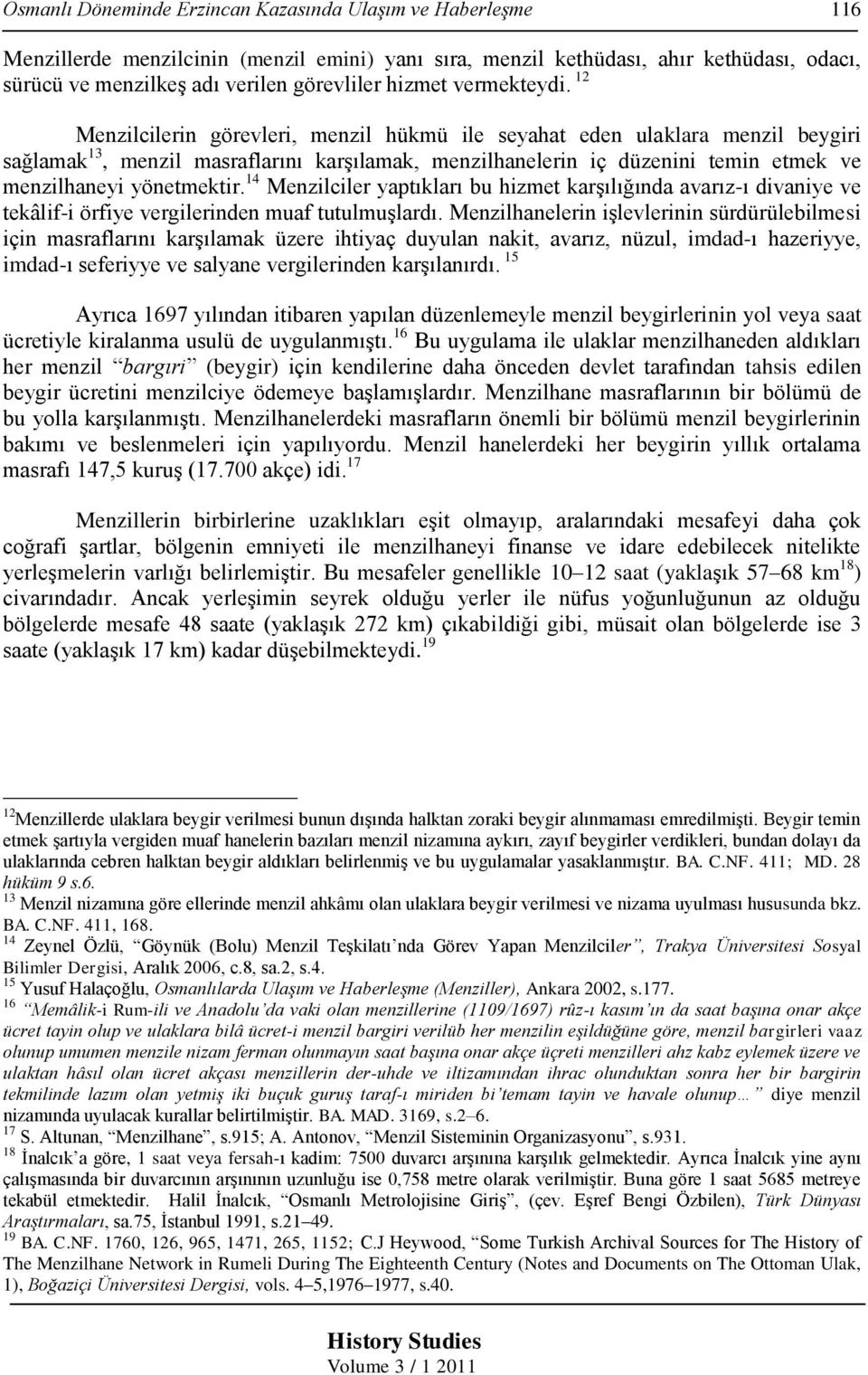 12 Menzilcilerin görevleri, menzil hükmü ile seyahat eden ulaklara menzil beygiri sağlamak 13, menzil masraflarını karşılamak, menzilhanelerin iç düzenini temin etmek ve menzilhaneyi yönetmektir.