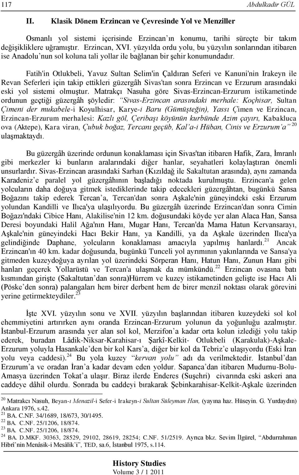 Fatih'in Otlukbeli, Yavuz Sultan Selim'in Çaldıran Seferi ve Kanuni'nin Irakeyn ile Revan Seferleri için takip ettikleri güzergâh Sivas'tan sonra Erzincan ve Erzurum arasındaki eski yol sistemi