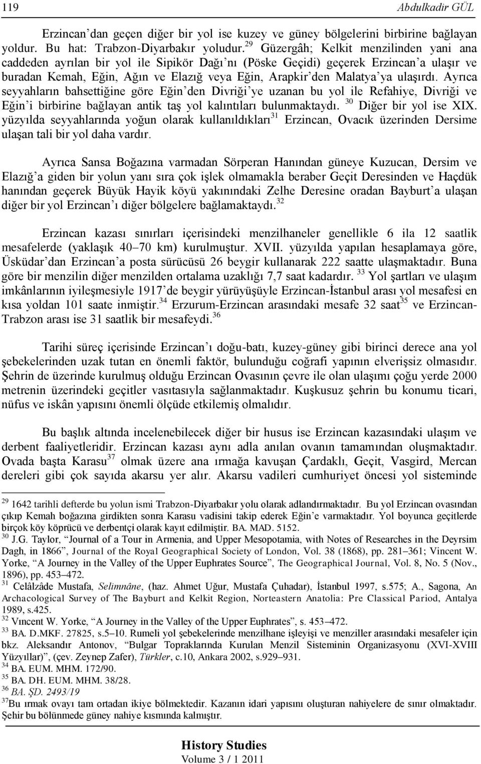 ulaşırdı. Ayrıca seyyahların bahsettiğine göre Eğin den Divriği ye uzanan bu yol ile Refahiye, Divriği ve Eğin i birbirine bağlayan antik taş yol kalıntıları bulunmaktaydı. 30 Diğer bir yol ise XIX.