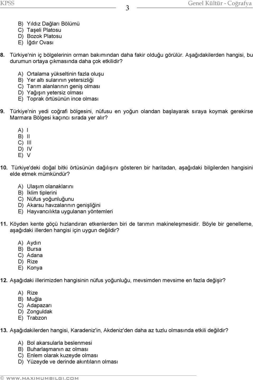 A) Ortalama yükseltinin fazla oluşu B) Yer altı sularının yetersizliği C) Tarım alanlarının geniş olması D) Yağışın yetersiz olması E) Toprak örtüsünün ince olması 9.