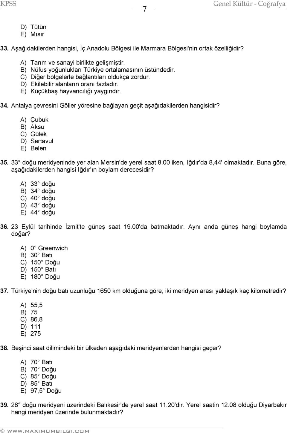 Antalya çevresini Göller yöresine bağlayan geçit aşağıdakilerden hangisidir? A) Çubuk B) Aksu C) Gülek D) Sertavul E) Belen 35. 33 doğu meridyeninde yer alan Mersin'de yerel saat 8.