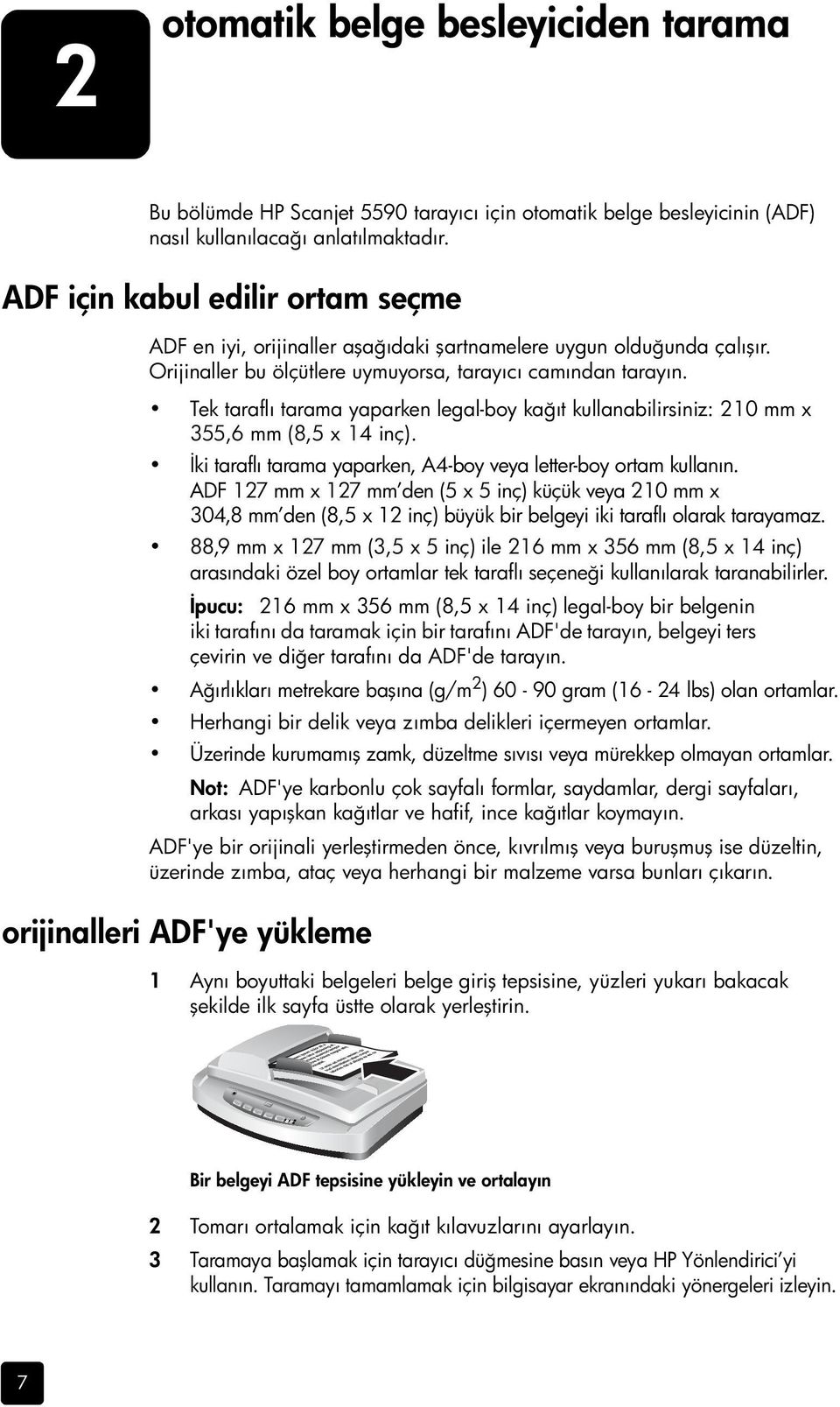 Tek taraflı tarama yaparken legal-boy kağıt kullanabilirsiniz: 210 mm x 355,6 mm (8,5 x 14 inç). İki taraflı tarama yaparken, A4-boy veya letter-boy ortam kullanın.