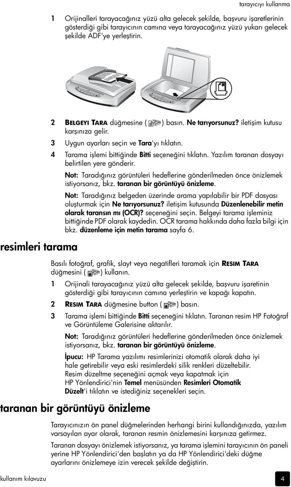 Yazılım taranan dosyayı belirtilen yere gönderir. Not: Taradığınız görüntüleri hedeflerine gönderilmeden önce önizlemek istiyorsanız, bkz. taranan bir görüntüyü önizleme.