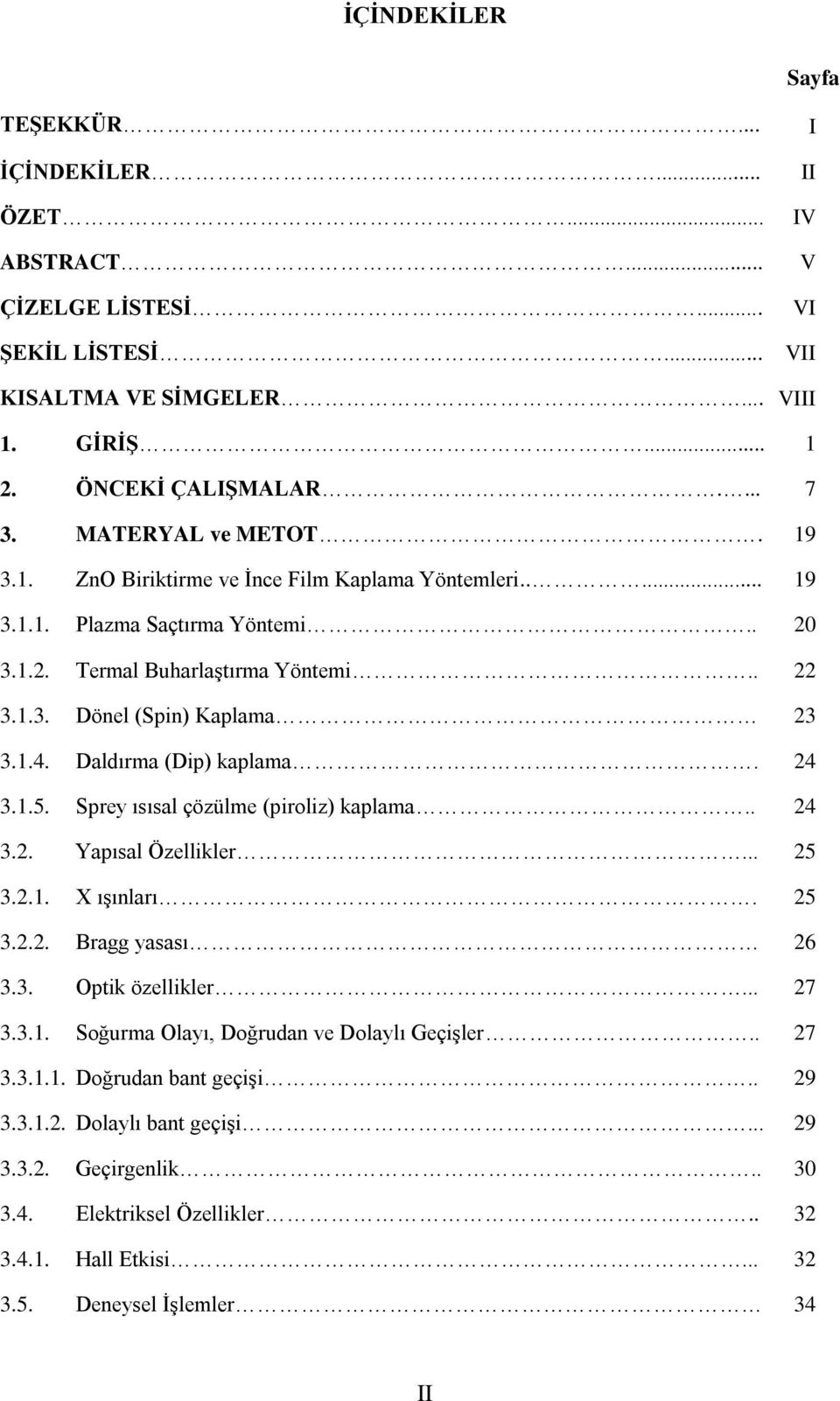 Daldırma (Dip) kaplama. 24 3.1.5. Sprey ısısal çözülme (piroliz) kaplama.. 24 3.2. Yapısal Özellikler... 25 3.2.1. X ışınları. 25 3.2.2. Bragg yasası 26 3.3. Optik özellikler... 27 3.3.1. Soğurma Olayı, Doğrudan ve Dolaylı Geçişler.