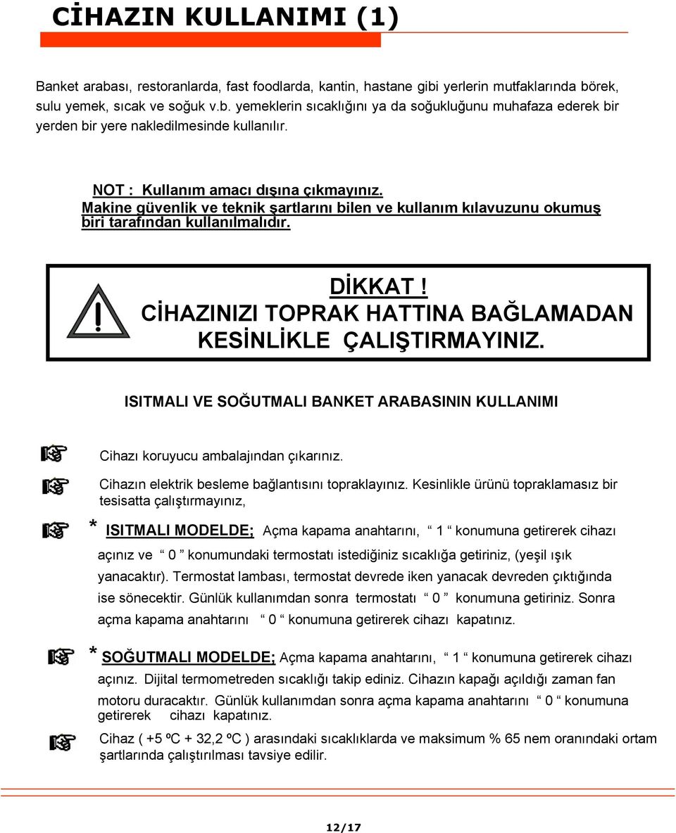 CİHAZINIZI TOPRAK HATTINA BAĞLAMADAN KESİNLİKLE ÇALIŞTIRMAYINIZ. ISITMALI VE SOĞUTMALI BANKET ARABASININ KULLANIMI Cihazı koruyucu ambalajından çıkarınız.