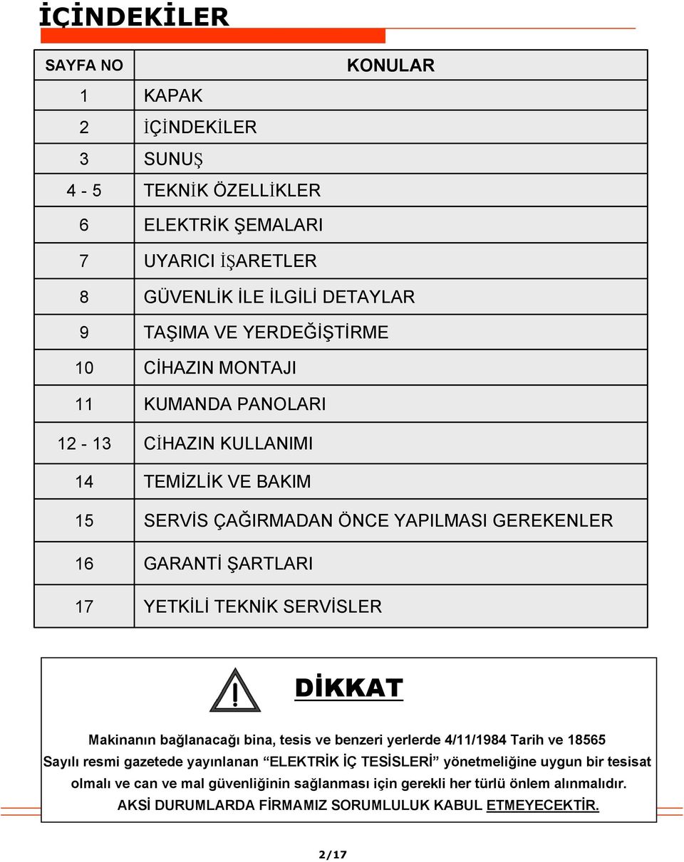 TEKNİK SERVİSLER DİKKAT Makinanın bağlanacağı bina, tesis ve benzeri yerlerde 4//984 Tarih ve 8565 Sayılı resmi gazetede yayınlanan ELEKTRİK İÇ TESİSLERİ