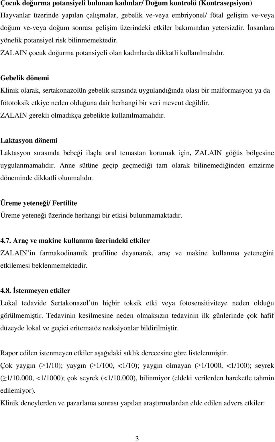 Gebelik dönemi Klinik olarak, sertakonazolün gebelik sırasında uygulandığında olası bir malformasyon ya da fötotoksik etkiye neden olduğuna dair herhangi bir veri mevcut değildir.