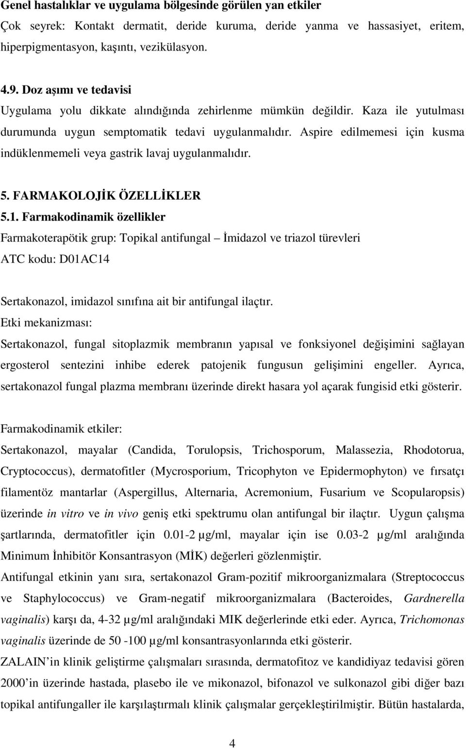 Aspire edilmemesi için kusma indüklenmemeli veya gastrik lavaj uygulanmalıdır. 5. FARMAKOLOJİK ÖZELLİKLER 5.1.