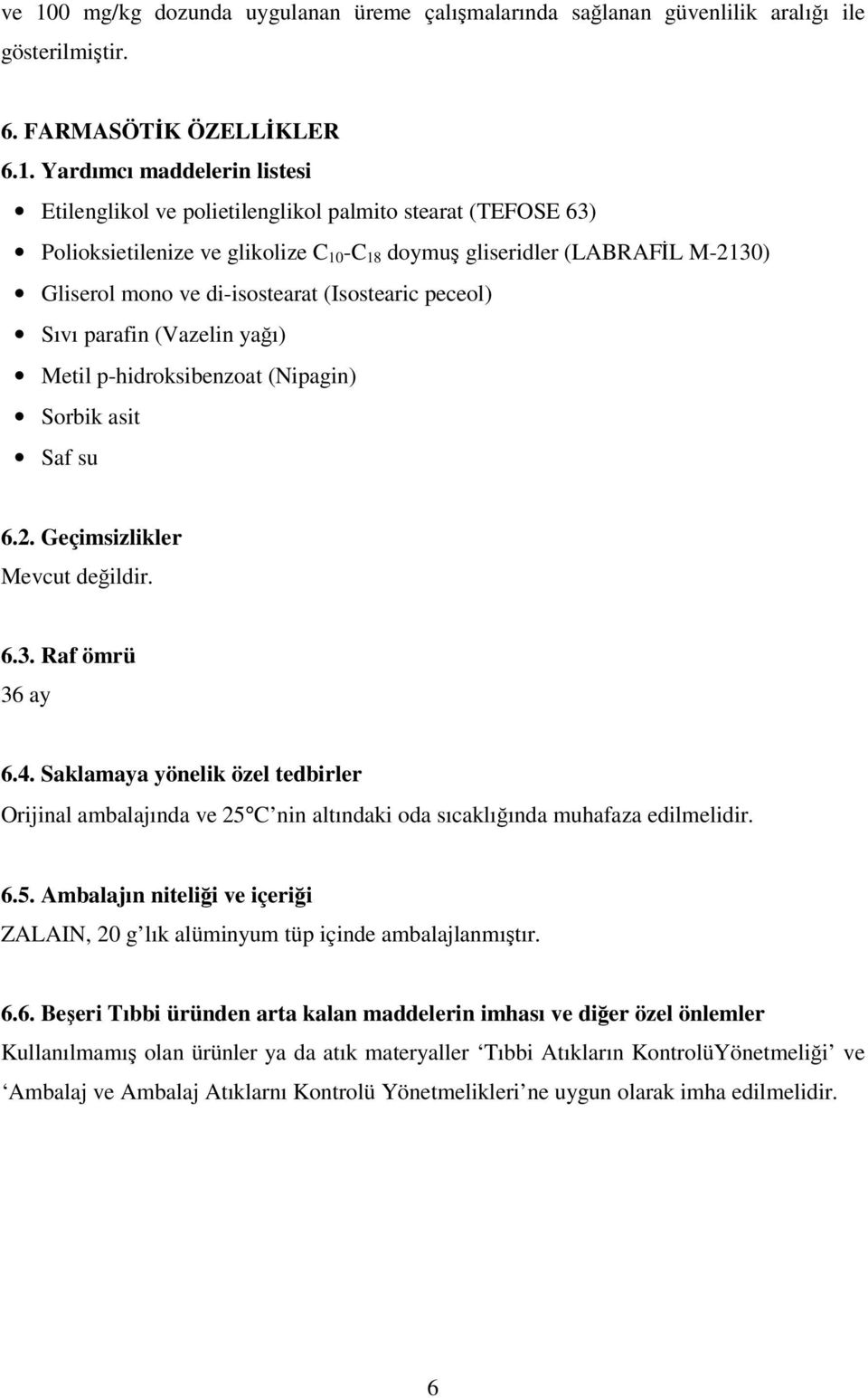 p-hidroksibenzoat (Nipagin) Sorbik asit Saf su 6.2. Geçimsizlikler Mevcut değildir. 6.3. Raf ömrü 36 ay 6.4.