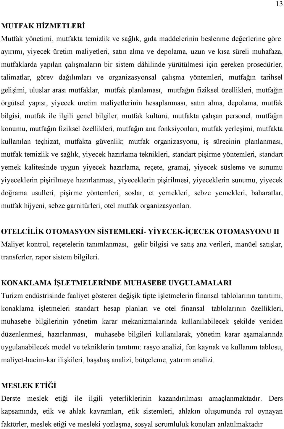 uluslar arası mutfaklar, mutfak planlaması, mutfağın fiziksel özellikleri, mutfağın örgütsel yapısı, yiyecek üretim maliyetlerinin hesaplanması, satın alma, depolama, mutfak bilgisi, mutfak ile