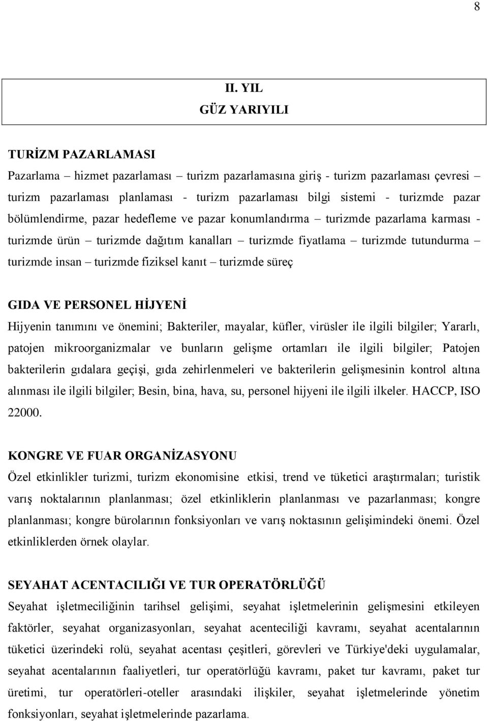 turizmde fiziksel kanıt turizmde süreç GIDA VE PERSONEL HİJYENİ Hijyenin tanımını ve önemini; Bakteriler, mayalar, küfler, virüsler ile ilgili bilgiler; Yararlı, patojen mikroorganizmalar ve bunların