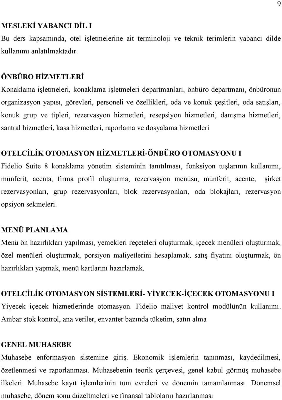 satıģları, konuk grup ve tipleri, rezervasyon hizmetleri, resepsiyon hizmetleri, danıģma hizmetleri, santral hizmetleri, kasa hizmetleri, raporlama ve dosyalama hizmetleri OTELCİLİK OTOMASYON