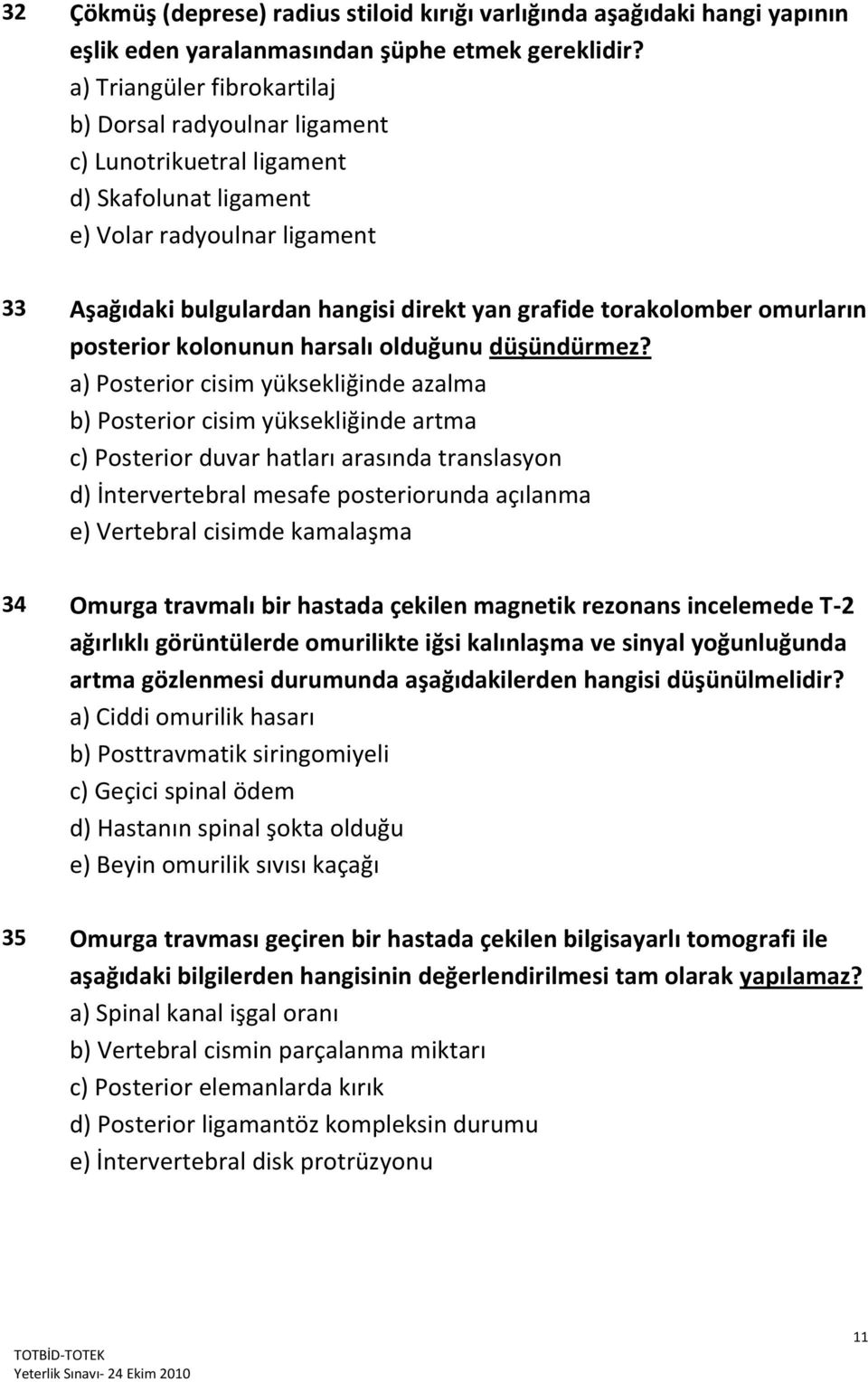 torakolomber omurların posterior kolonunun harsalı olduğunu düşündürmez?