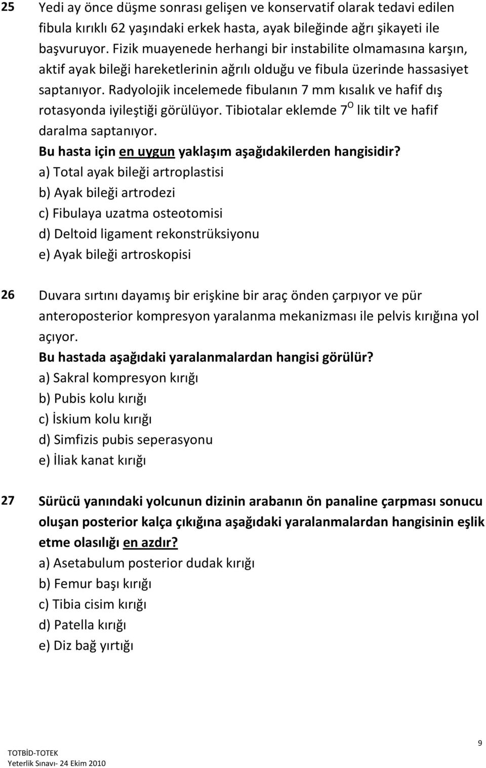 Radyolojik incelemede fibulanın 7 mm kısalık ve hafif dış rotasyonda iyileştiği görülüyor. Tibiotalar eklemde 7 O lik tilt ve hafif daralma saptanıyor.