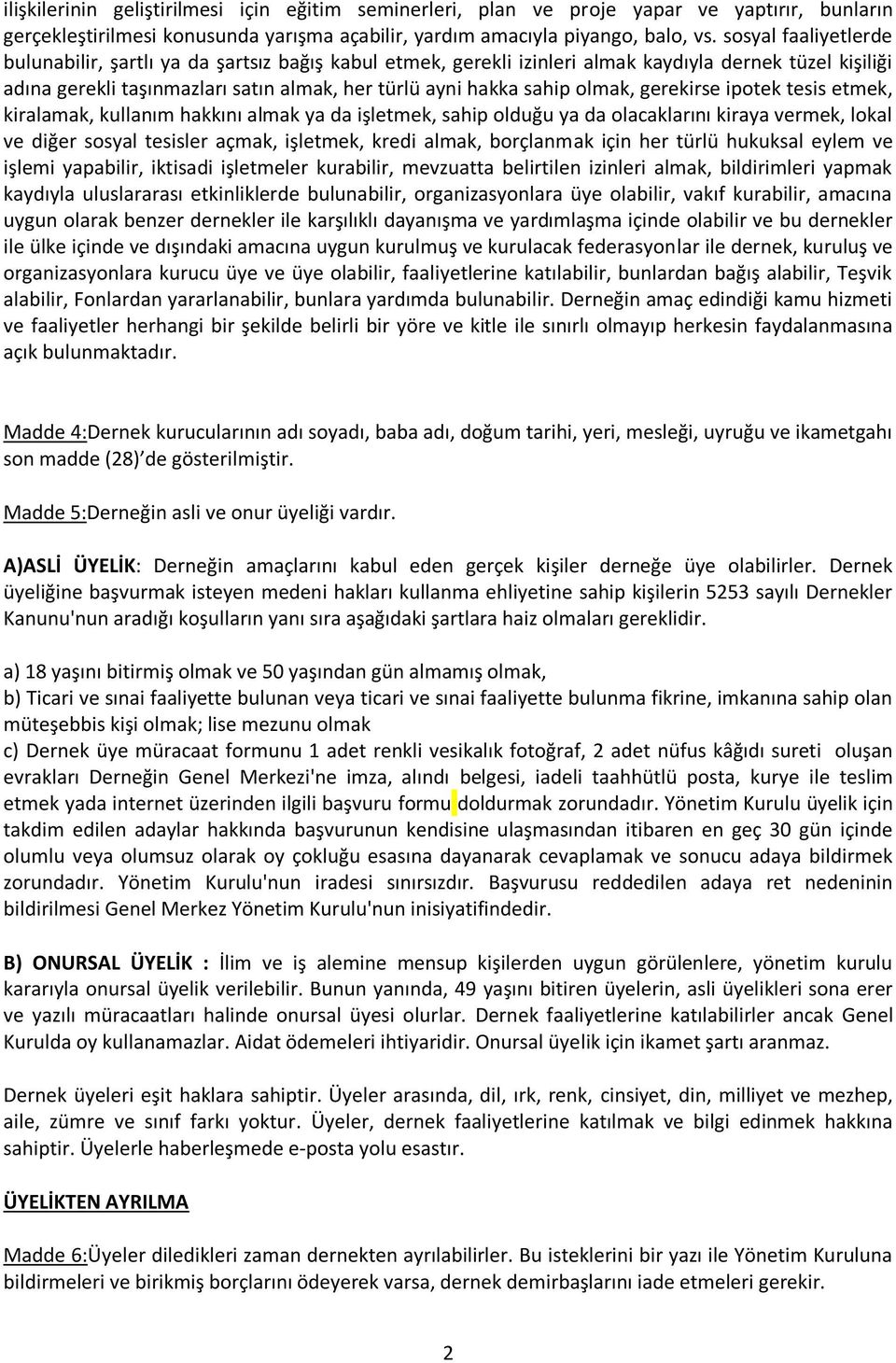 olmak, gerekirse ipotek tesis etmek, kiralamak, kullanım hakkını almak ya da işletmek, sahip olduğu ya da olacaklarını kiraya vermek, lokal ve diğer sosyal tesisler açmak, işletmek, kredi almak,