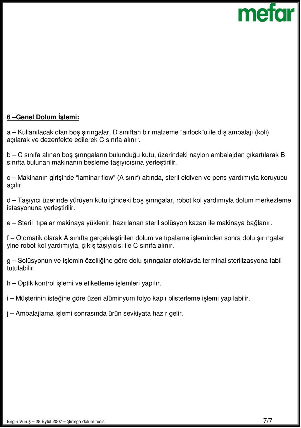 c Makinanın girişinde laminar flow (A sınıf) altında, steril eldiven ve pens yardımıyla koruyucu açılır.