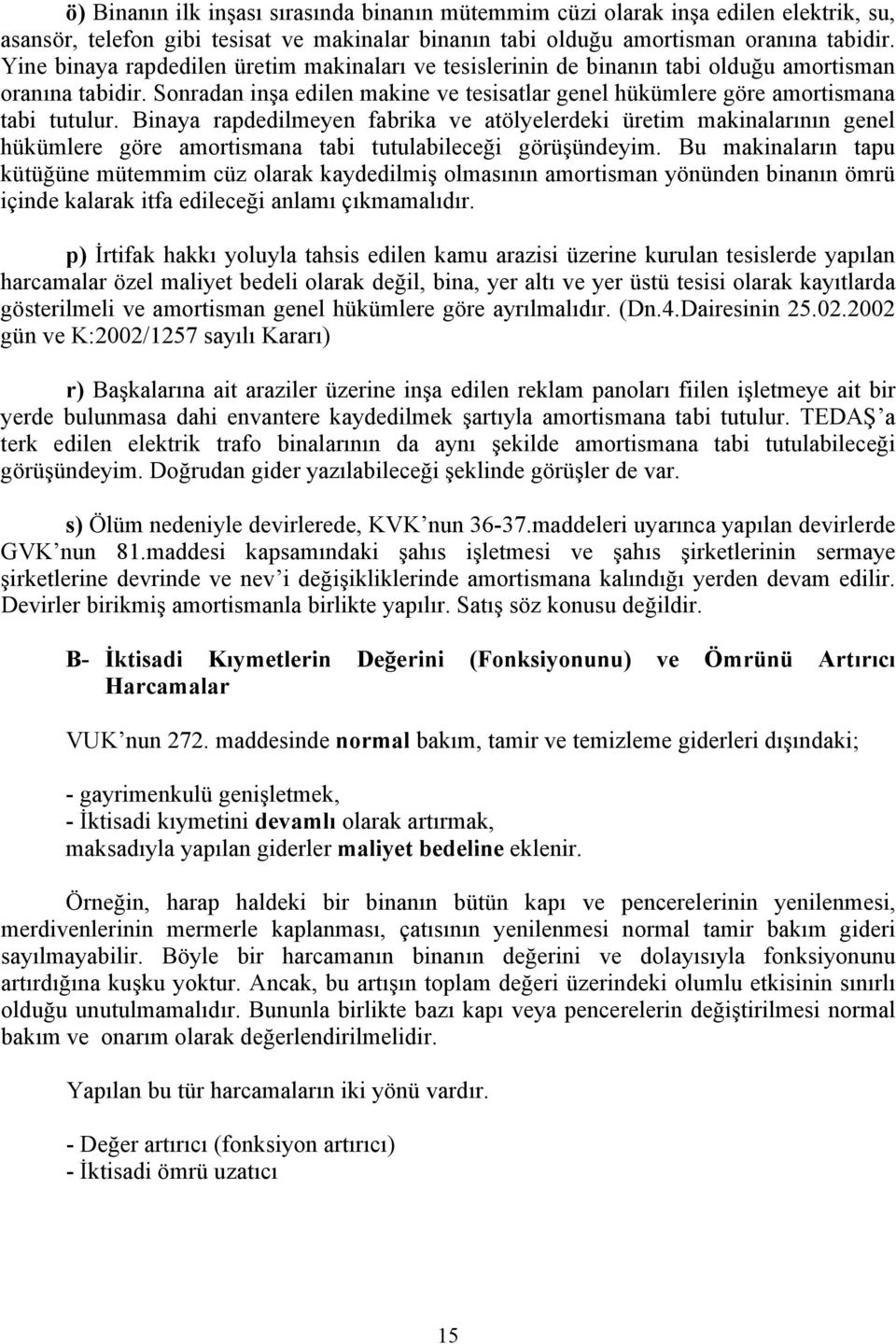 Binaya rapdedilmeyen fabrika ve atölyelerdeki üretim makinalarının genel hükümlere göre amortismana tabi tutulabileceği görüşündeyim.