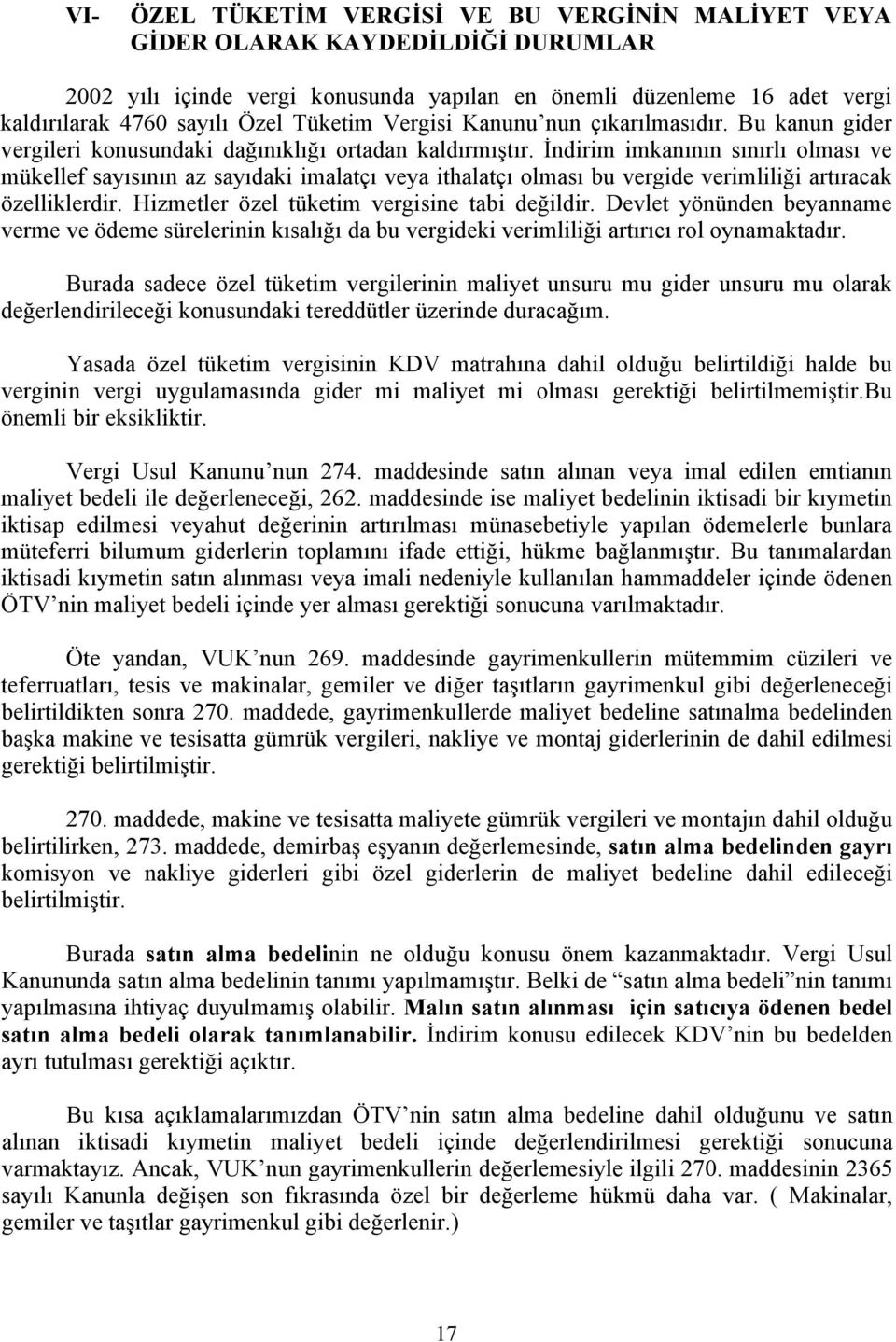 İndirim imkanının sınırlı olması ve mükellef sayısının az sayıdaki imalatçı veya ithalatçı olması bu vergide verimliliği artıracak özelliklerdir. Hizmetler özel tüketim vergisine tabi değildir.