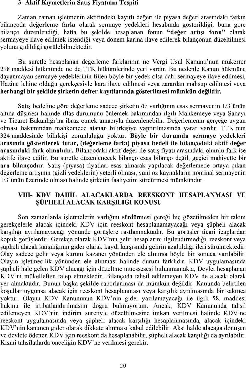 yoluna gidildiği görülebilmektedir. Bu suretle hesaplanan değerleme farklarının ne Vergi Usul Kanunu nun mükerrer 298.maddesi hükmünde ne de TTK hükümlerinde yeri vardır.