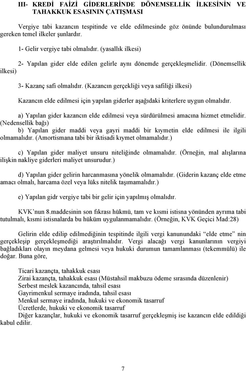 (Kazancın gerçekliği veya safiliği ilkesi) Kazancın elde edilmesi için yapılan giderler aşağıdaki kriterlere uygun olmalıdır.