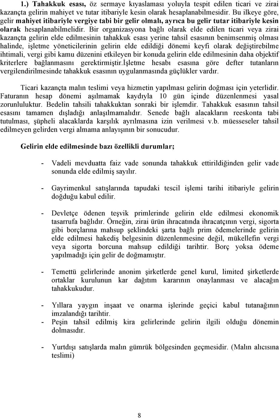 Bir organizasyona bağlı olarak elde edilen ticari veya zirai kazançta gelirin elde edilmesinin tahakkuk esası yerine tahsil esasının benimsenmiş olması halinde, işletme yöneticilerinin gelirin elde