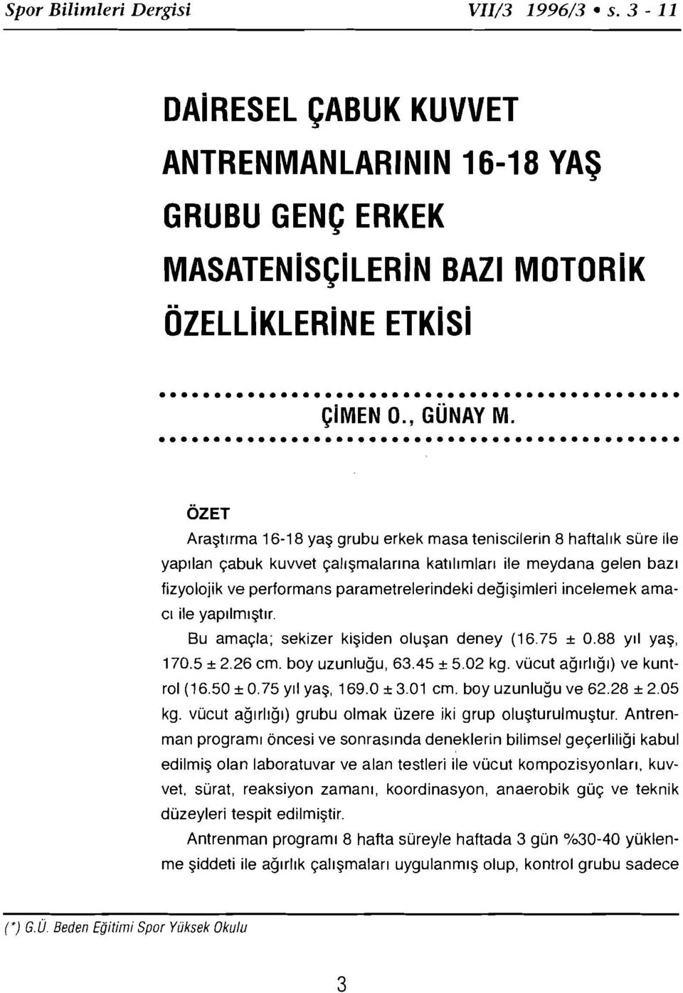 değişimleri incelemek amacı ile yapılmıştır. Bu amaçla; sekizer kişiden oluşan deney (16.75 ± 0.88 yıı yaş, 170.5 ± 2.26 cm. boy uzunluğu, 63.45 ± 5.02 kg. vücut ağırlığı) ve kuntrol (16.50 ± 0.