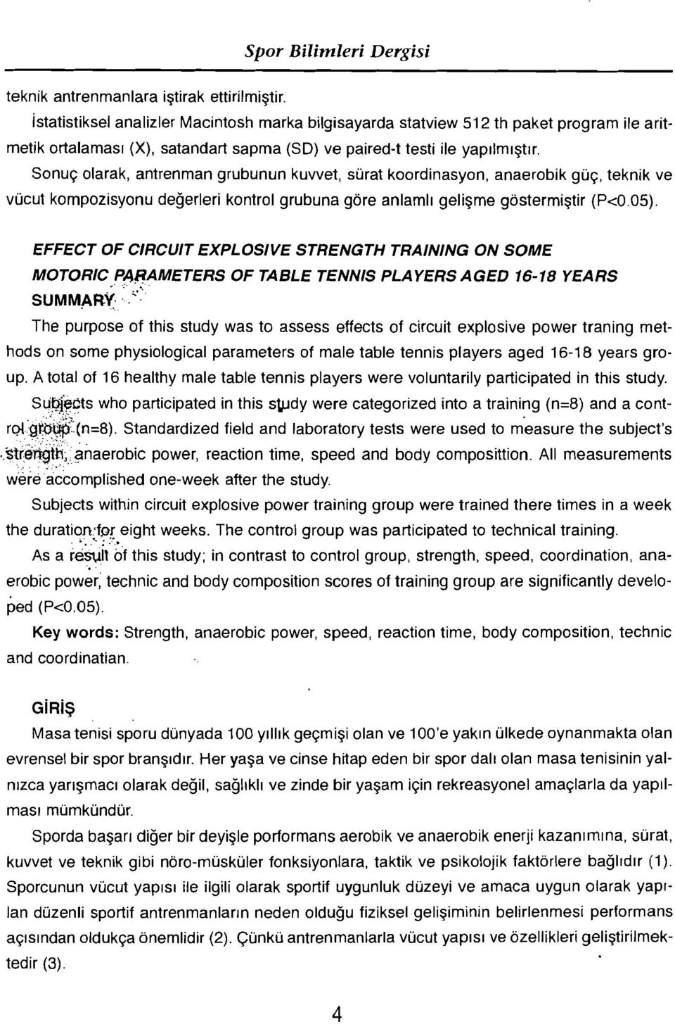 Sonuç olarak, antrenman grubunun kuvvet, sürat koordinasyon, anaerobik güç, teknik ve vücut kompozisyonu değerleri kontrol grubuna göre anlamlı gelişme göstermiştir (P<0.05).