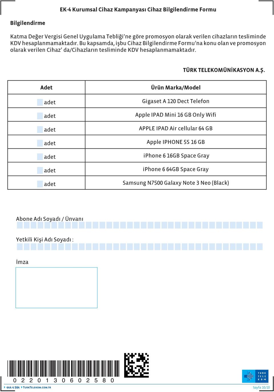 Bu kapsamda, işbu Cihaz Bilgilendirme Formu na konu olan ve promosyon olarak verilen Cihaz da/cihazların  TÜRK TELEKOMÜNİKASYON A.Ş.