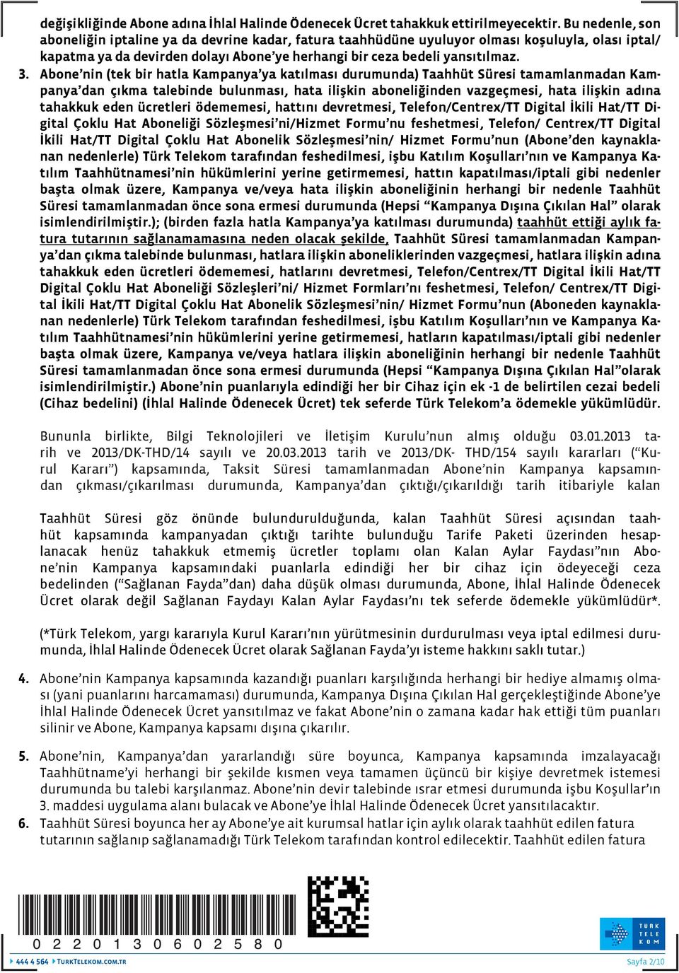 Abone nin (tek bir hatla Kampanya ya katılması durumunda) Süresi tamamlanmadan Kampanya dan çıkma talebinde bulunması, hata ilişkin aboneliğinden vazgeçmesi, hata ilişkin adına tahakkuk eden