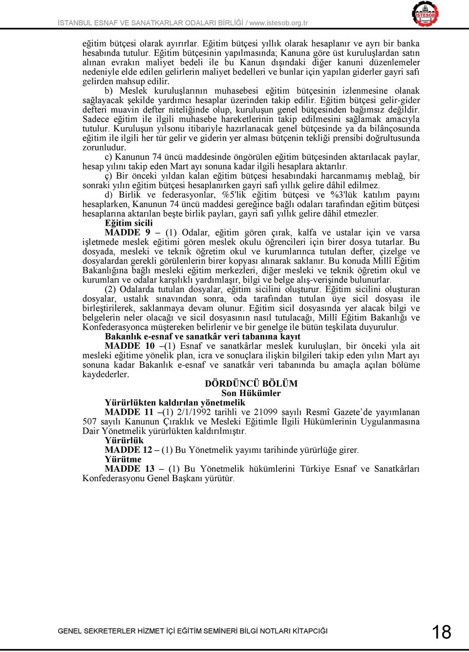 ve bunlar için yapılan giderler gayri safı gelirden mahsup edilir. b) Meslek kuruluşlarının muhasebesi eğitim bütçesinin izlenmesine olanak sağlayacak şekilde yardımcı hesaplar üzerinden takip edilir.