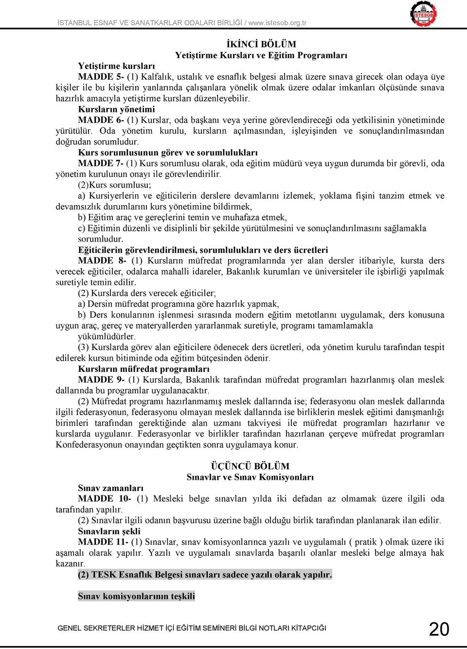 Kursların yönetimi MADDE 6- (1) Kurslar, oda başkanı veya yerine görevlendireceği oda yetkilisinin yönetiminde yürütülür.