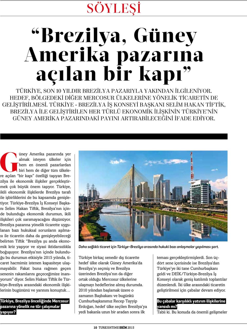 Güney Amerika pazarında yer almak isteyen ülkeler için hem en önemli pazarlardan biri hem de diğer tüm ülkelere açılan bir kapı özelliği taşıyan Brezilya ile ekonomik ilişkiler gerçekleştirmek çok