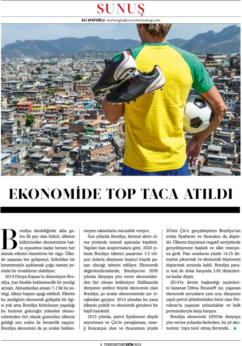 Ülkede yaşanan her gelişmeyi, futboldan bir benzetmeyle açıklamak çoğu zaman yerinde bir örnekleme olabiliyor. 2014 Dünya Kupası nı düzenleyen Brezilya, yarı finalde beklenmedik bir yenilgi almıştı.