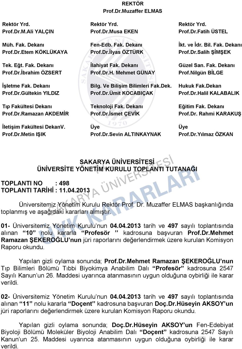 Nilgün BİLGE İşletme Fak. Dekanı Bilg. Ve Bilişim Bilimleri Fak.Dek. Hukuk Fak.Dekan Prof.Dr.Gültekin YILDIZ Prof.Dr.Ümit KOCABIÇAK Prof.Dr.Halil KALABALIK Tıp Fakültesi Dekanı Teknoloji Fak.