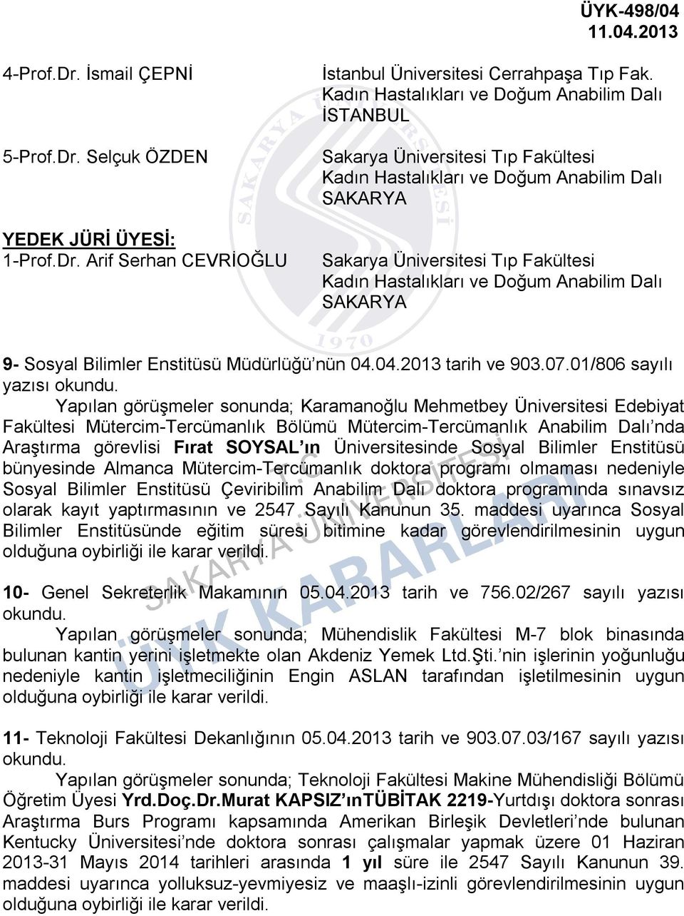 01/806 sayılı yazısı Yapılan görüşmeler sonunda; Karamanoğlu Mehmetbey Üniversitesi Edebiyat Fakültesi Mütercim-Tercümanlık Bölümü Mütercim-Tercümanlık Anabilim Dalı nda Araştırma görevlisi Fırat