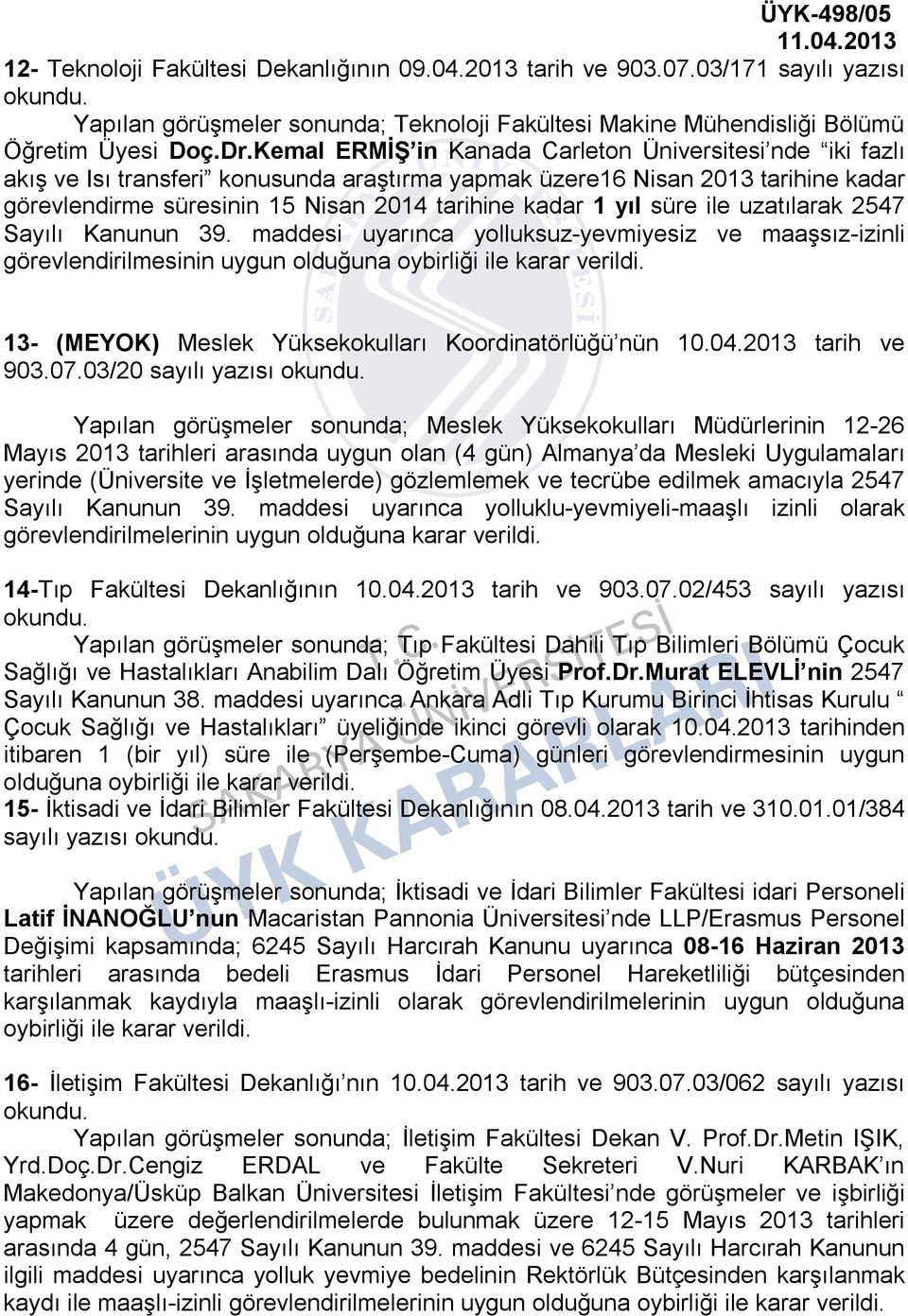 süre ile uzatılarak 2547 Sayılı Kanunun 39. maddesi uyarınca yolluksuz-yevmiyesiz ve maaşsız-izinli görevlendirilmesinin uygun 13- (MEYOK) Meslek Yüksekokulları Koordinatörlüğü nün 10.04.