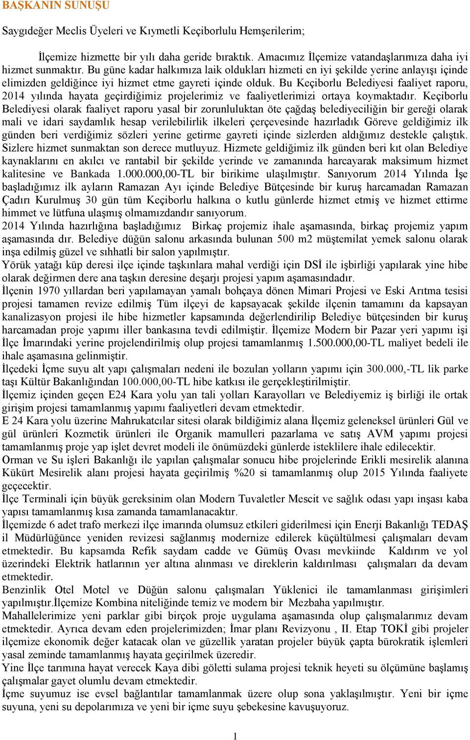 Bu Keçiborlu Belediyesi faaliyet raporu, 2014 yılında hayata geçirdiğimiz projelerimiz ve faaliyetlerimizi ortaya koymaktadır.