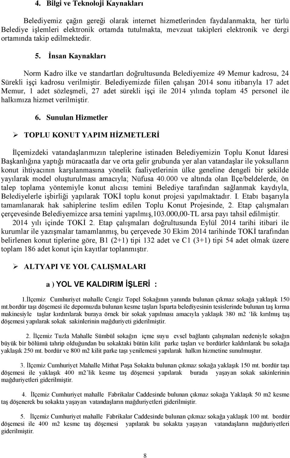 Belediyemizde fiilen çalışan 2014 sonu itibarıyla 17 adet Memur, 1 adet sözleşmeli, 27 adet sürekli işçi ile 2014 yılında toplam 45 personel ile halkımıza hizmet verilmiştir. 6.