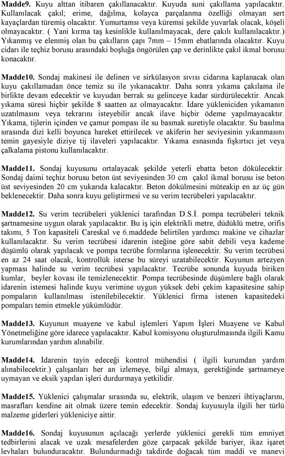 ) Yıkanmış ve elenmiş olan bu çakılların çapı 7mm 15mm ebatlarında olacaktır. Kuyu cidarı ile teçhiz borusu arasındaki boşluğa öngörülen çap ve derinlikte çakıl ikmal borusu konacaktır. Madde10.