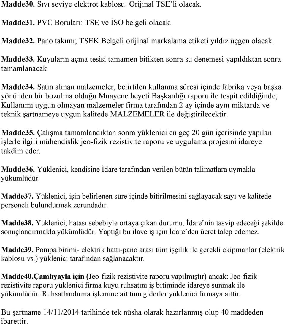 Satın alınan malzemeler, belirtilen kullanma süresi içinde fabrika veya başka yönünden bir bozulma olduğu Muayene heyeti Başkanlığı raporu ile tespit edildiğinde; Kullanımı uygun olmayan malzemeler