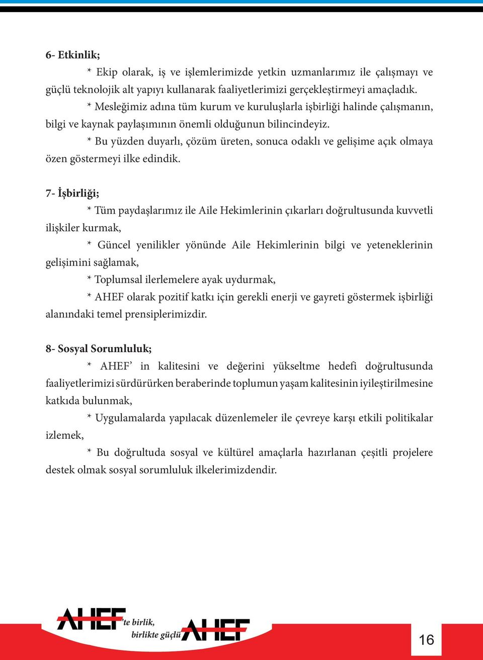 * Bu yüzden duyarlı, çözüm üreten, sonuca odaklı ve gelişime açık olmaya özen göstermeyi ilke edindik.