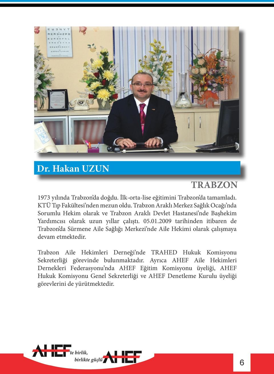 2009 tarihinden itibaren de Trabzon da Sürmene Aile Sağlığı Merkezi nde Aile Hekimi olarak çalışmaya devam etmektedir.