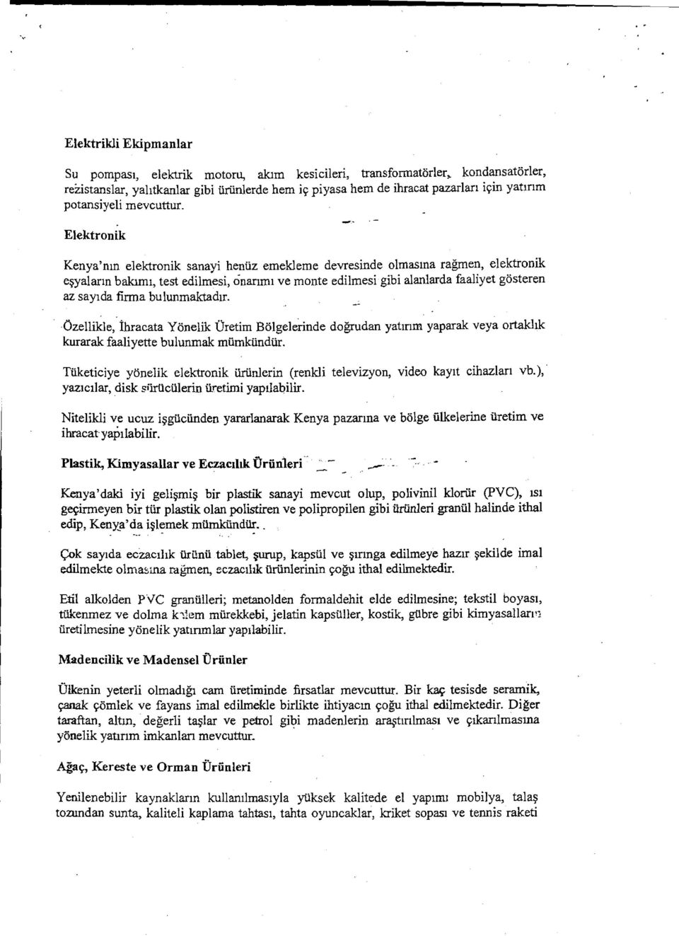 Elektronik Kenya'n ın elektronik sanayi henüz emekleme devresinde olmas ına rağmen, elektronik eşyalar ın bakım ı, test edilmesi, dnar ım ı ve monte edilmesi gibi alanlarda faaliyet gösteren az say