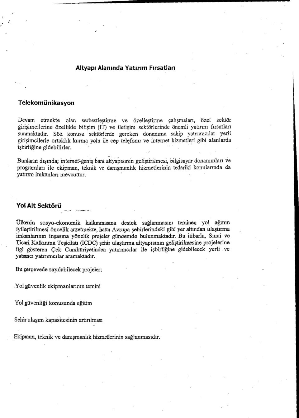 Söz konusu sektörlerde gereken donamma sahip yat ırımcılar yerli girişimcilerle ortakl ık kurma yolu ile cep telefonu ve internet hizmetleri gibi alanlarda i şbirliğine Buniarm d ışında; intern -