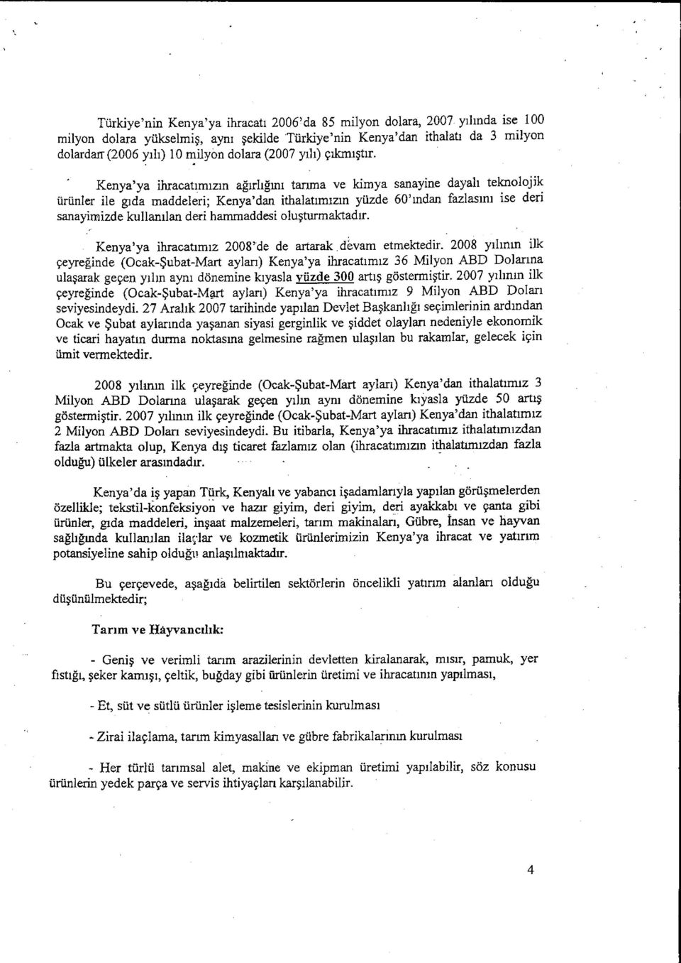 Kenya'ya ihracat ımızın ağırl ığın ı tarıma ve Icimya sanayine dayal ı teknolojik ürünler ile g ıda maddeleri; Kenya'dan ithalat ımızın yüzde 60' ından fazlas ın ı ise deri sanayimizde kullan ılan