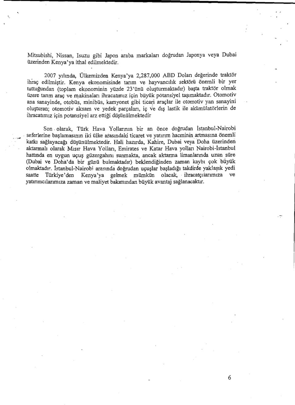 Kenya ekonomisinde tar ım ve hayvanc ılık selctörü önemli bir yer tuttuğundan (toplam ekonominin yüzde 23'ünü olu şturmalctad ır) başta tralctör olmak üzere tanm araç ve makinalan ihracat ım ız için