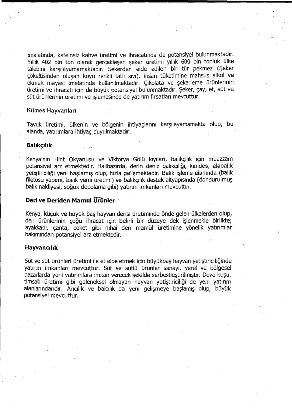 Şekerden elde edilen bir tür pekmez (Şeker çökeltisinden olu şan koyu renkli tatl ı s ıv ı), insan tüketimine mahsus alkol ve ekmek mayasi imalat ında kullan ılmaktad ır.